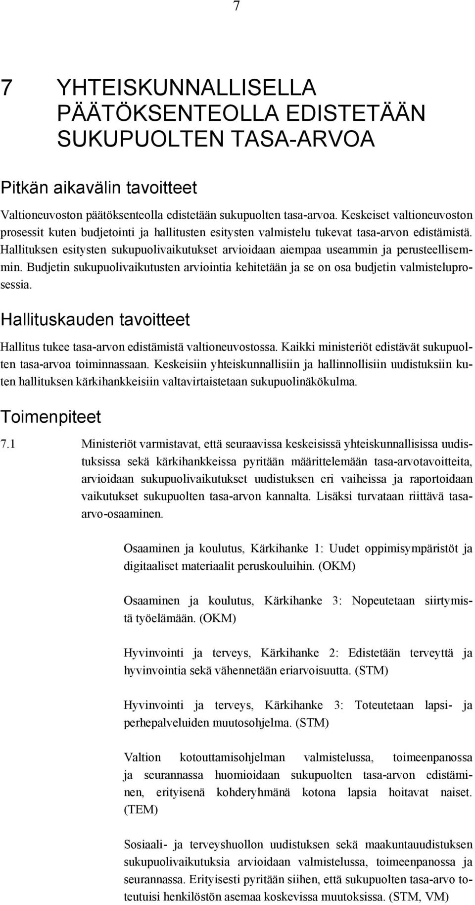 Hallituksen esitysten sukupuolivaikutukset arvioidaan aiempaa useammin ja perusteellisemmin. Budjetin sukupuolivaikutusten arviointia kehitetään ja se on osa budjetin valmisteluprosessia.