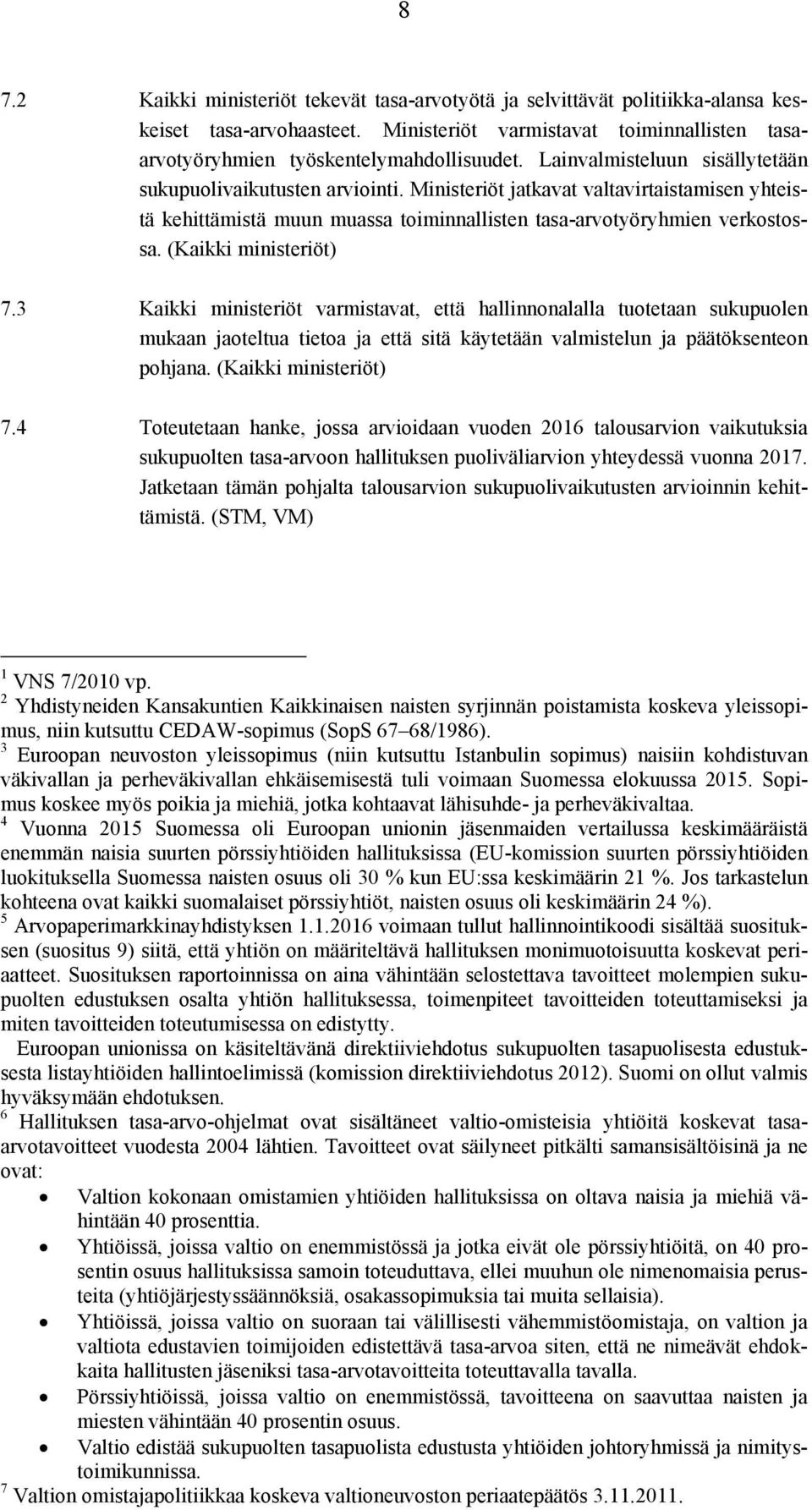 (Kaikki ministeriöt) 7.3 Kaikki ministeriöt varmistavat, että hallinnonalalla tuotetaan sukupuolen mukaan jaoteltua tietoa ja että sitä käytetään valmistelun ja päätöksenteon pohjana.