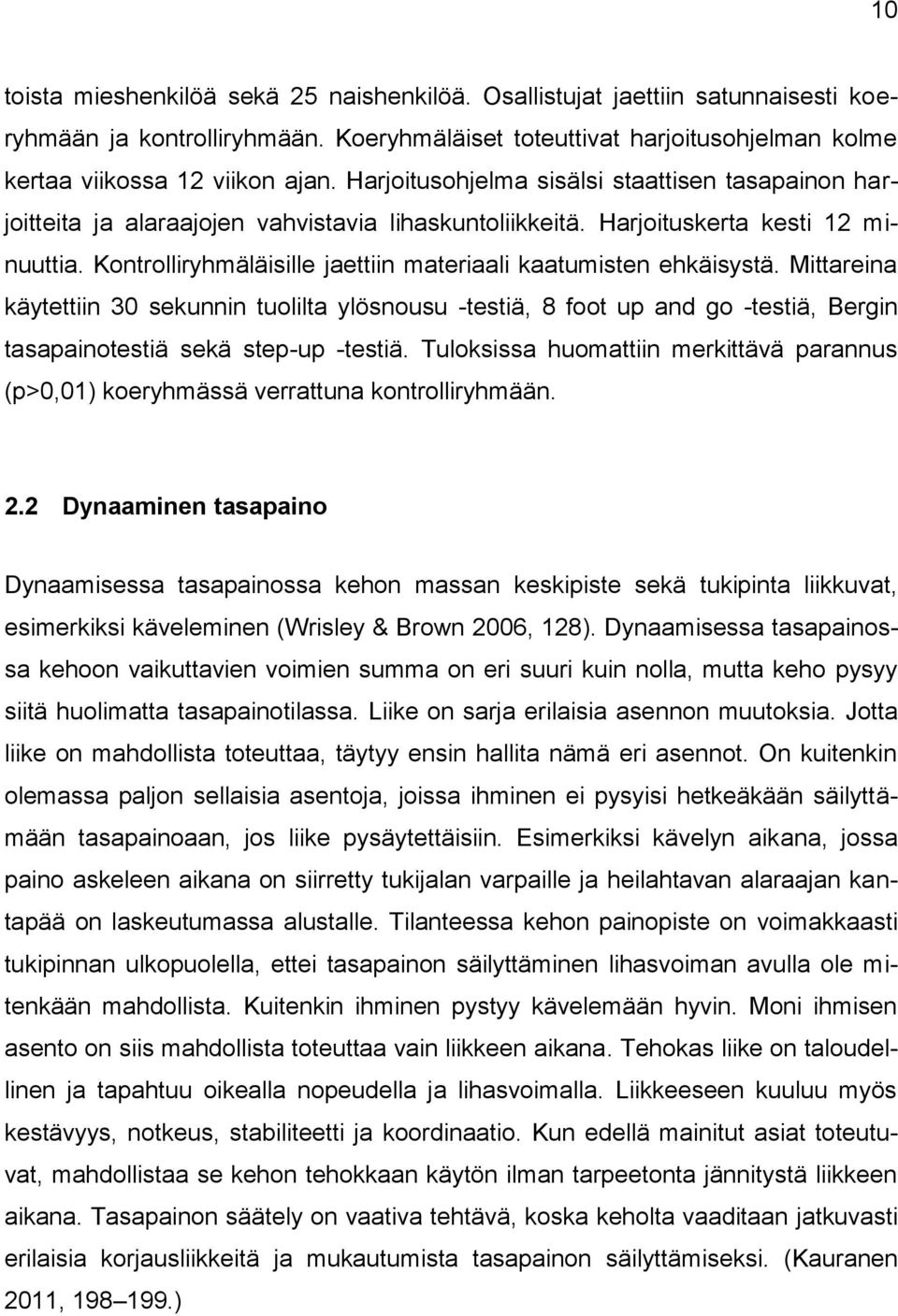 Kontrolliryhmäläisille jaettiin materiaali kaatumisten ehkäisystä. Mittareina käytettiin 30 sekunnin tuolilta ylösnousu -testiä, 8 foot up and go -testiä, Bergin tasapainotestiä sekä step-up -testiä.