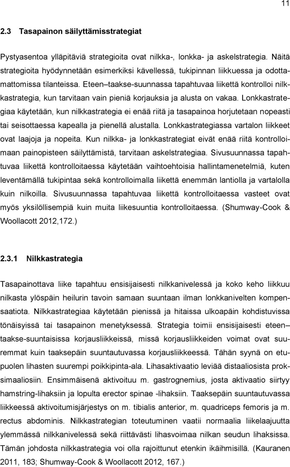 Eteen taakse-suunnassa tapahtuvaa liikettä kontrolloi nilkkastrategia, kun tarvitaan vain pieniä korjauksia ja alusta on vakaa.