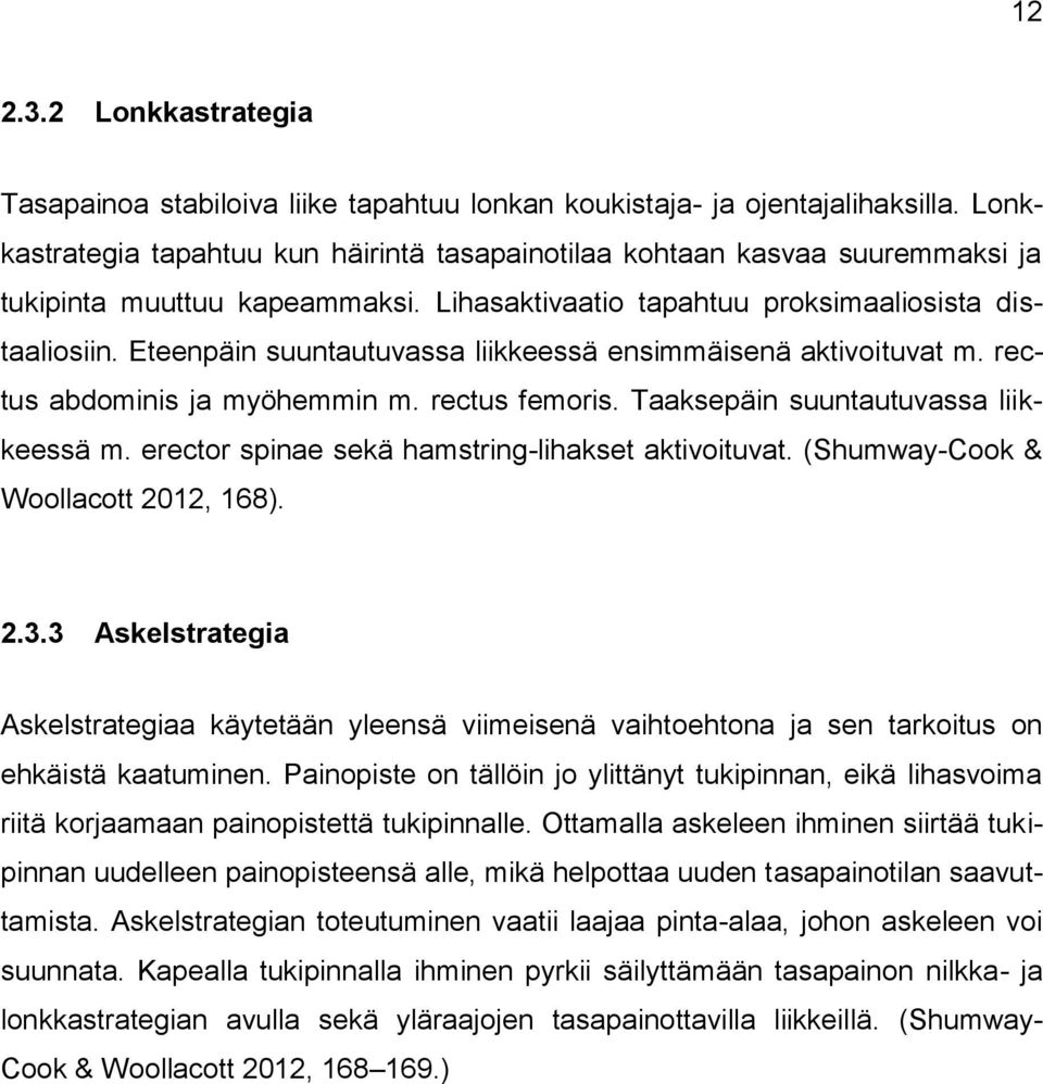 Eteenpäin suuntautuvassa liikkeessä ensimmäisenä aktivoituvat m. rectus abdominis ja myöhemmin m. rectus femoris. Taaksepäin suuntautuvassa liikkeessä m.