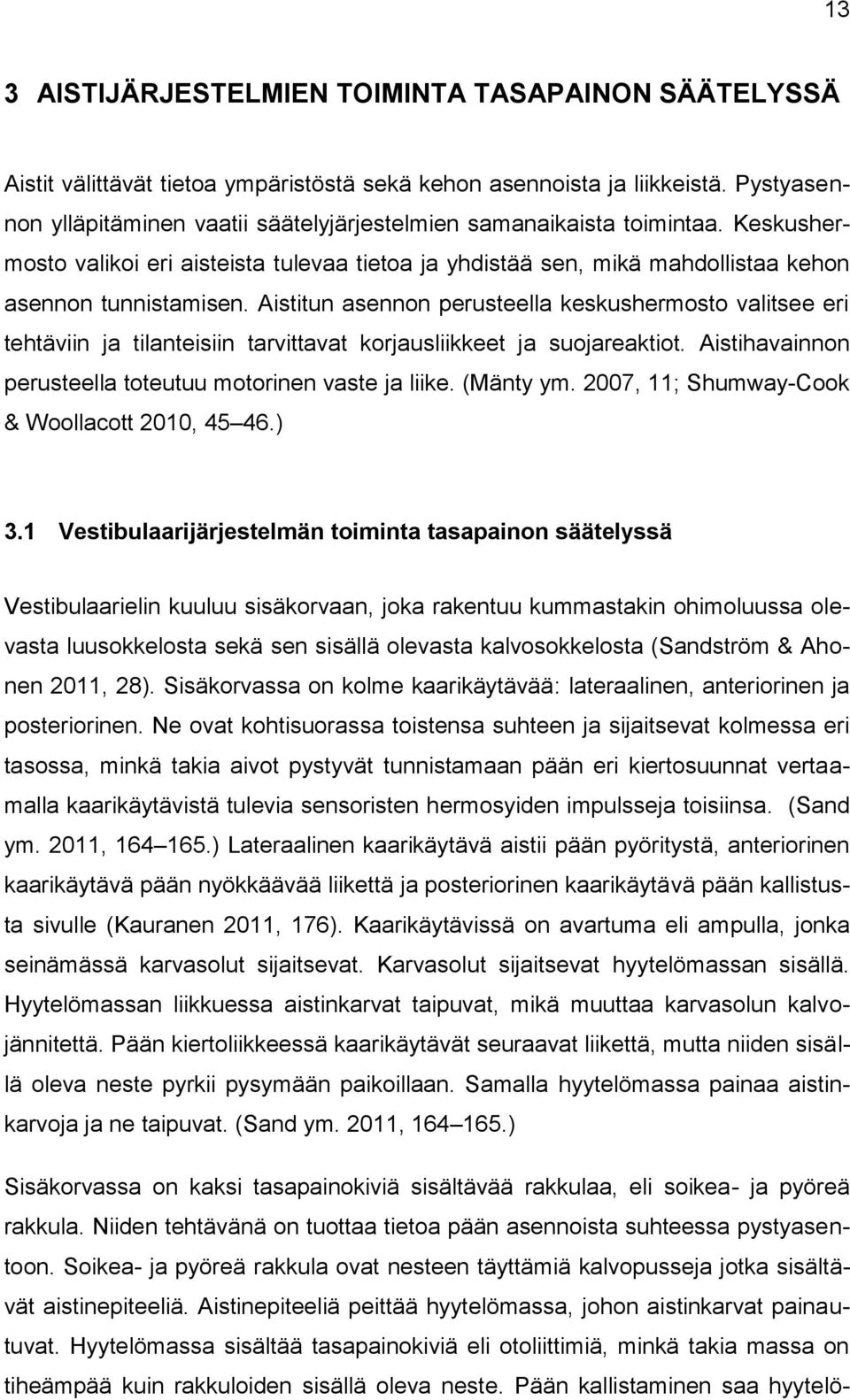 Aistitun asennon perusteella keskushermosto valitsee eri tehtäviin ja tilanteisiin tarvittavat korjausliikkeet ja suojareaktiot. Aistihavainnon perusteella toteutuu motorinen vaste ja liike.