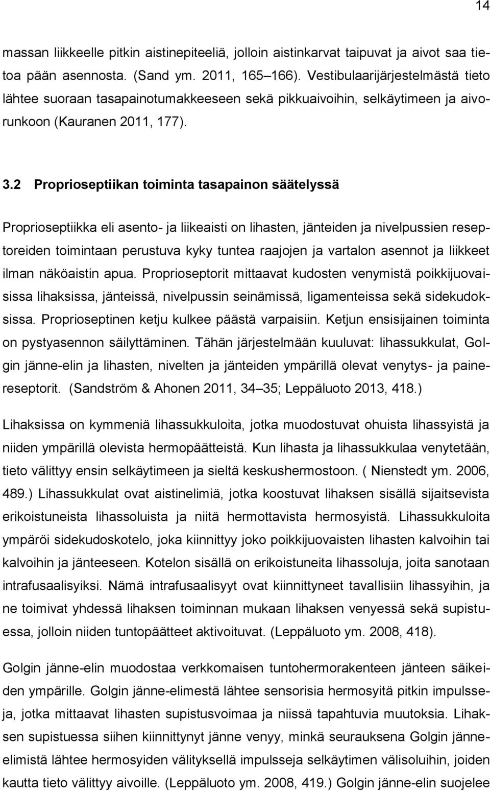 2 Proprioseptiikan toiminta tasapainon säätelyssä Proprioseptiikka eli asento- ja liikeaisti on lihasten, jänteiden ja nivelpussien reseptoreiden toimintaan perustuva kyky tuntea raajojen ja vartalon