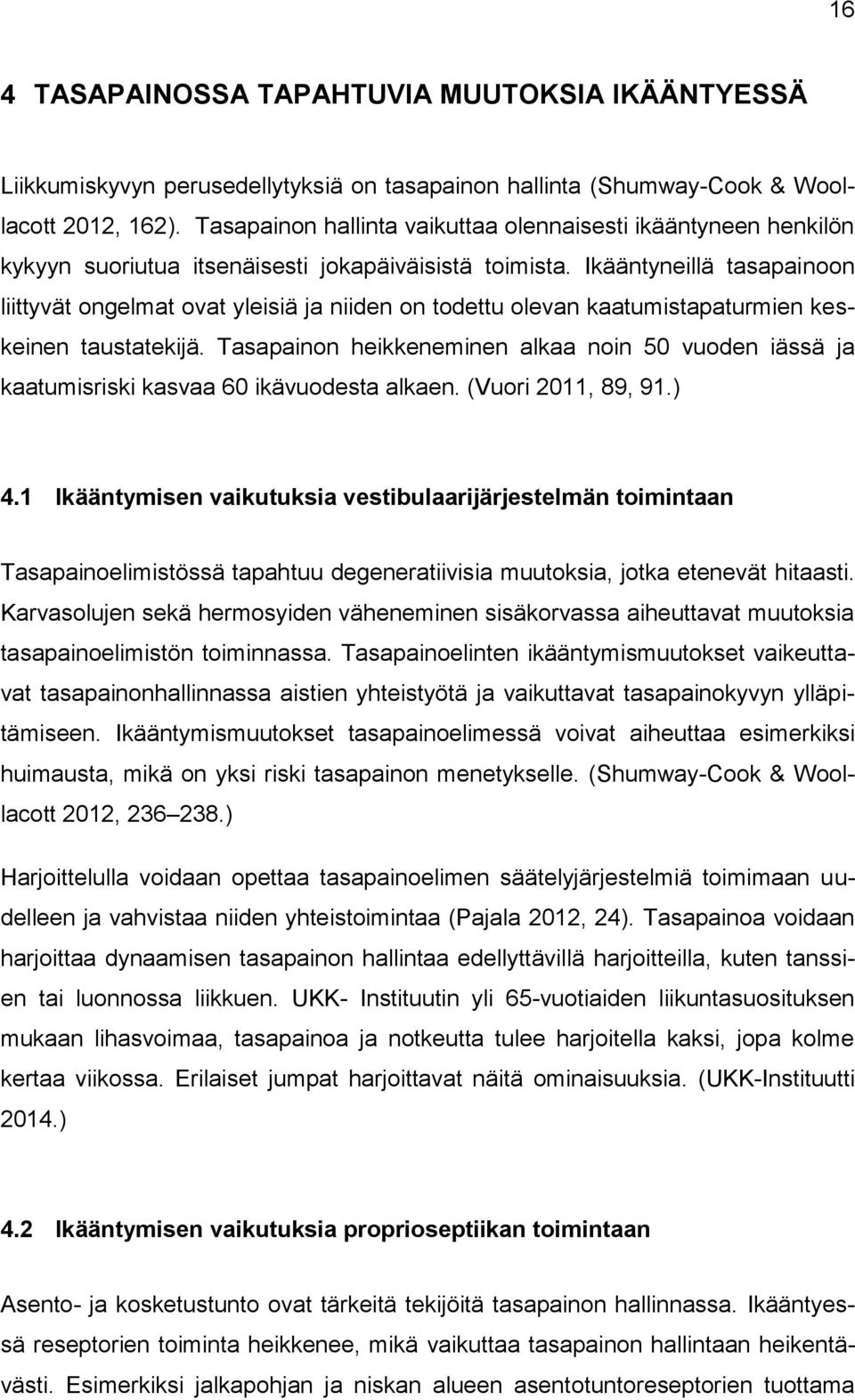 Ikääntyneillä tasapainoon liittyvät ongelmat ovat yleisiä ja niiden on todettu olevan kaatumistapaturmien keskeinen taustatekijä.
