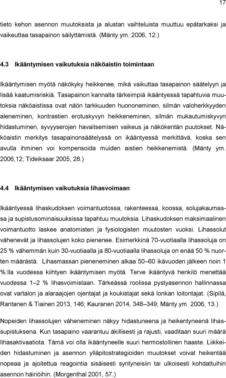 Tasapainon kannalta tärkeimpiä ikääntyessä tapahtuvia muutoksia näköaistissa ovat näön tarkkuuden huononeminen, silmän valoherkkyyden aleneminen, kontrastien erotuskyvyn heikkeneminen, silmän