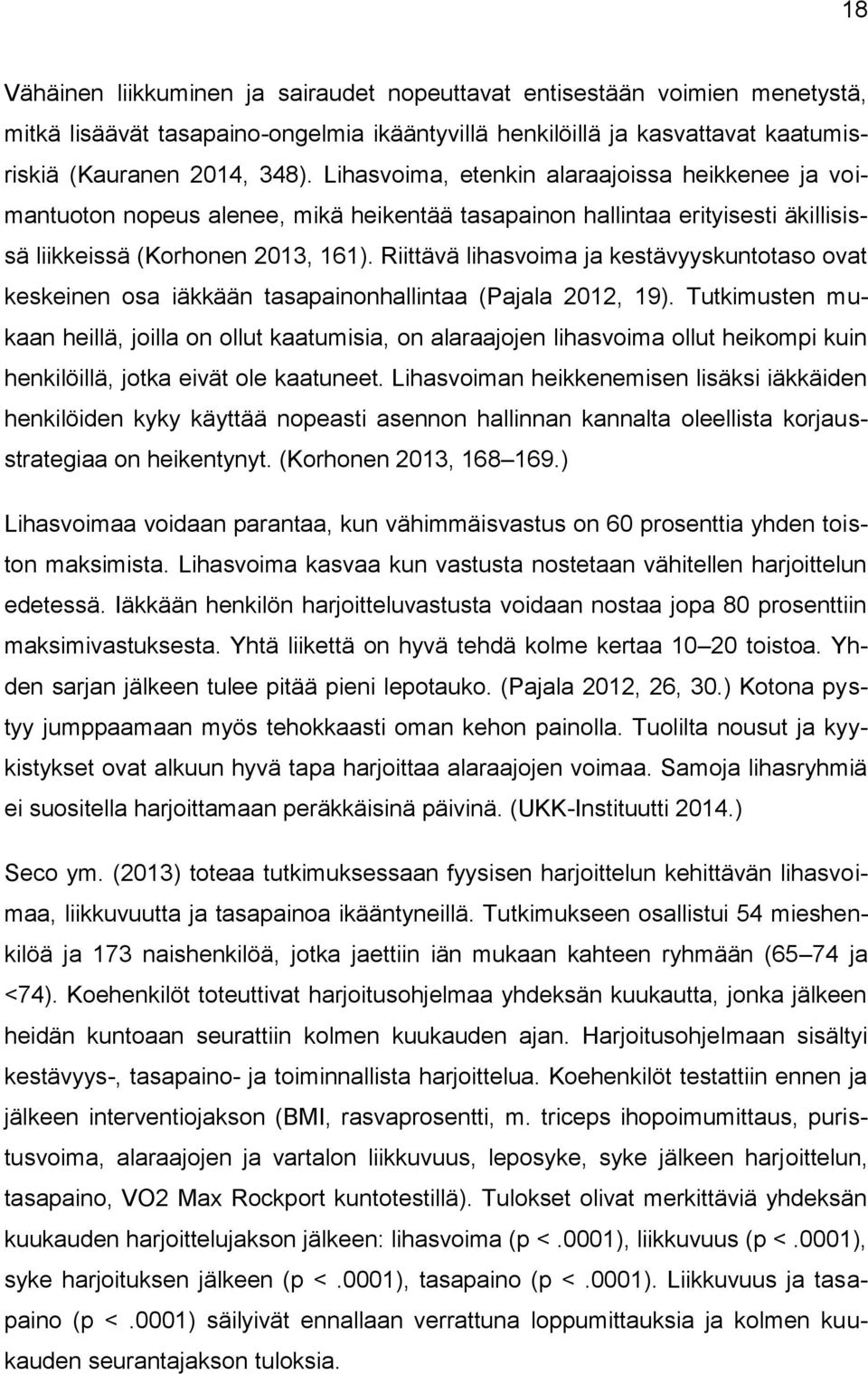 Riittävä lihasvoima ja kestävyyskuntotaso ovat keskeinen osa iäkkään tasapainonhallintaa (Pajala 2012, 19).