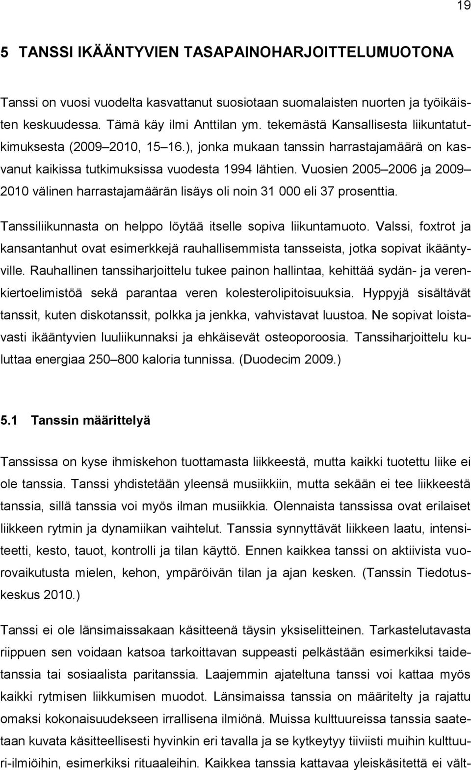Vuosien 2005 2006 ja 2009 2010 välinen harrastajamäärän lisäys oli noin 31 000 eli 37 prosenttia. Tanssiliikunnasta on helppo löytää itselle sopiva liikuntamuoto.