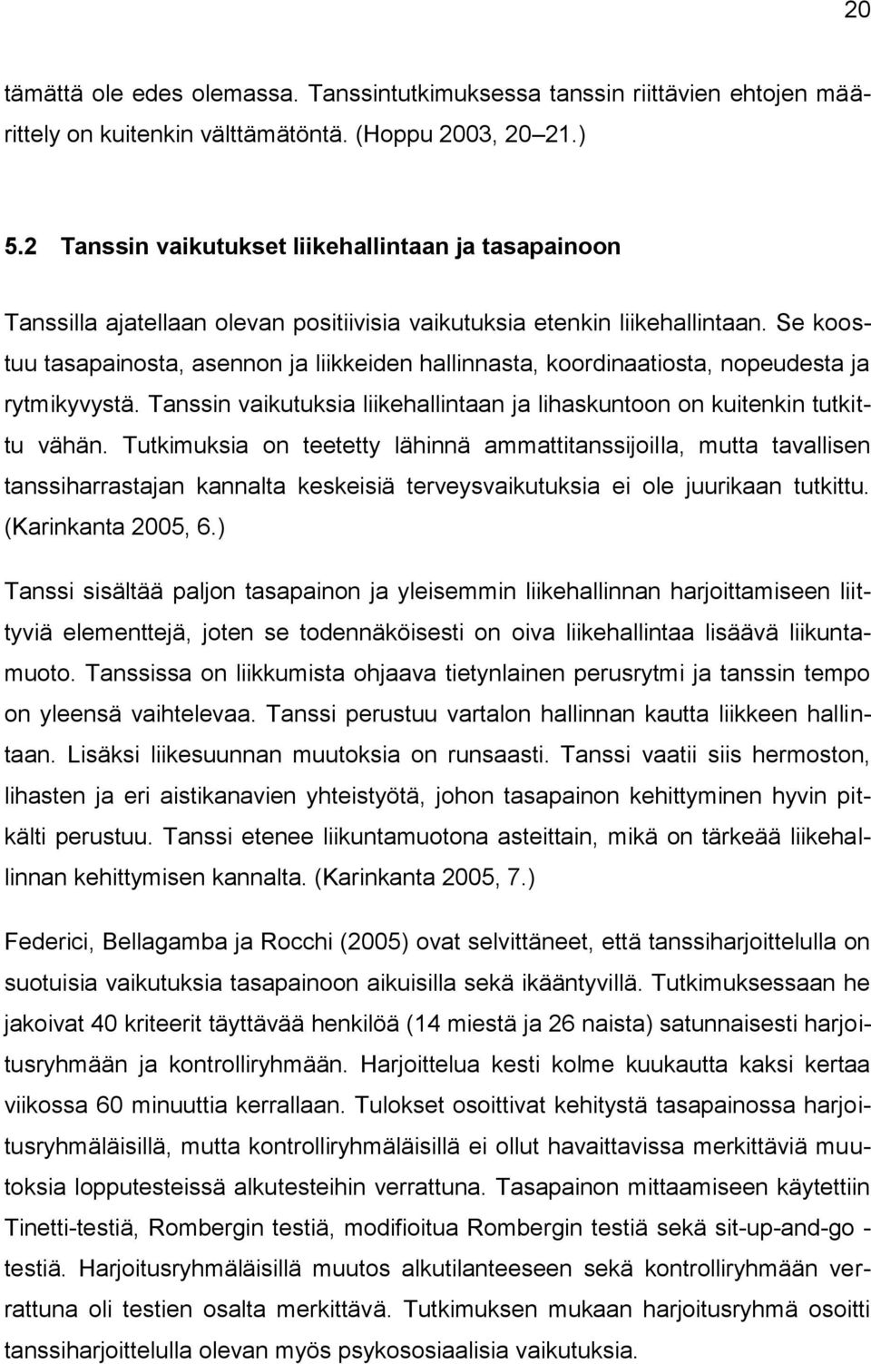 Se koostuu tasapainosta, asennon ja liikkeiden hallinnasta, koordinaatiosta, nopeudesta ja rytmikyvystä. Tanssin vaikutuksia liikehallintaan ja lihaskuntoon on kuitenkin tutkittu vähän.