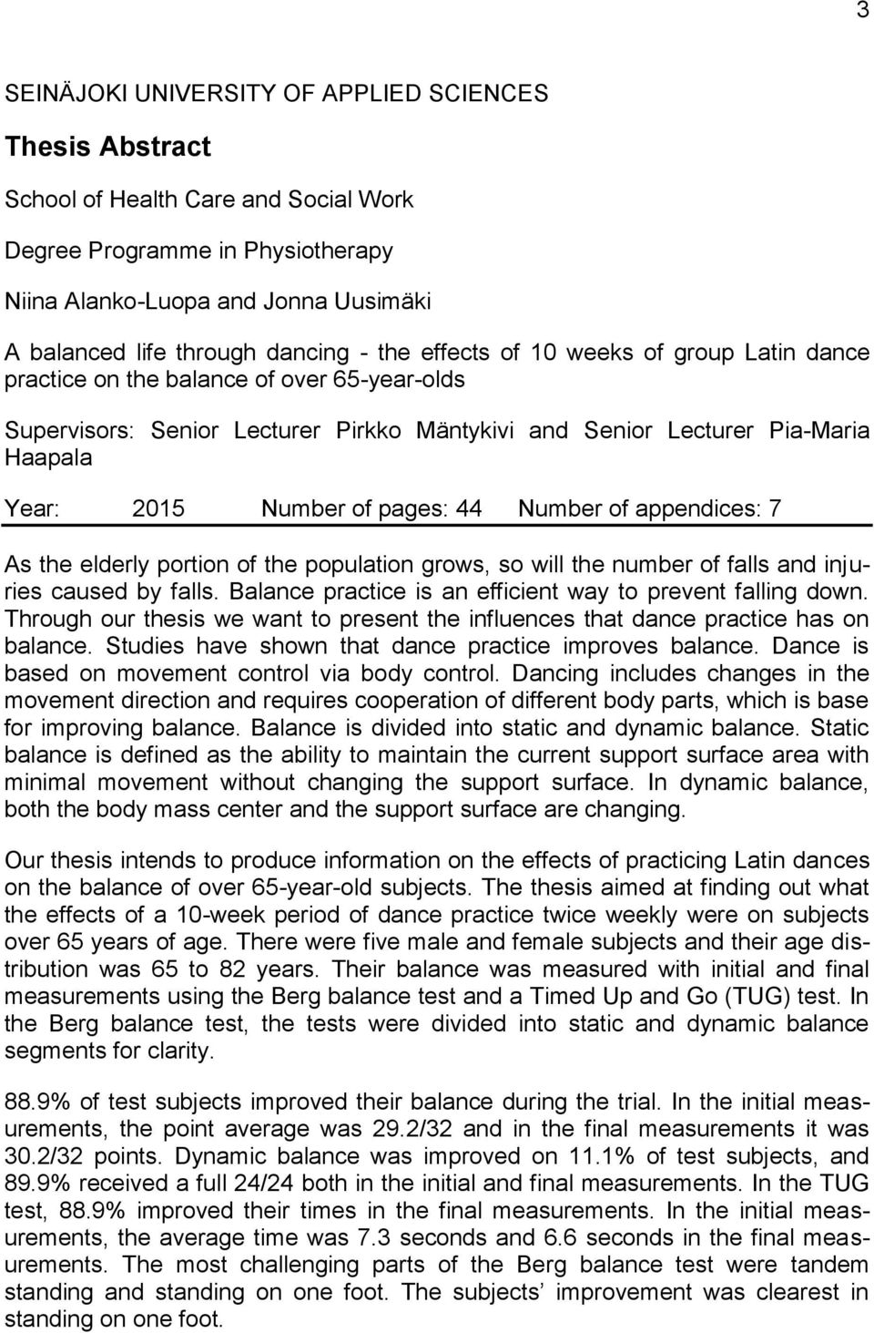 Number of pages: 44 Number of appendices: 7 As the elderly portion of the population grows, so will the number of falls and injuries caused by falls.