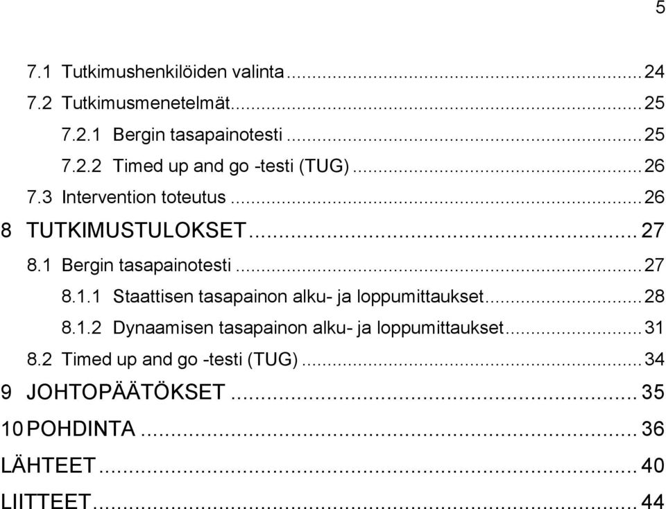 Bergin tasapainotesti... 27 8.1.1 Staattisen tasapainon alku- ja loppumittaukset... 28 8.1.2 Dynaamisen tasapainon alku- ja loppumittaukset.