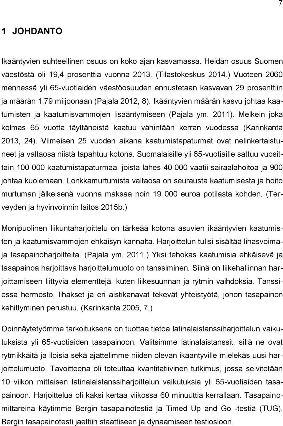 Ikääntyvien määrän kasvu johtaa kaatumisten ja kaatumisvammojen lisääntymiseen (Pajala ym. 2011). Melkein joka kolmas 65 vuotta täyttäneistä kaatuu vähintään kerran vuodessa (Karinkanta 2013, 24).