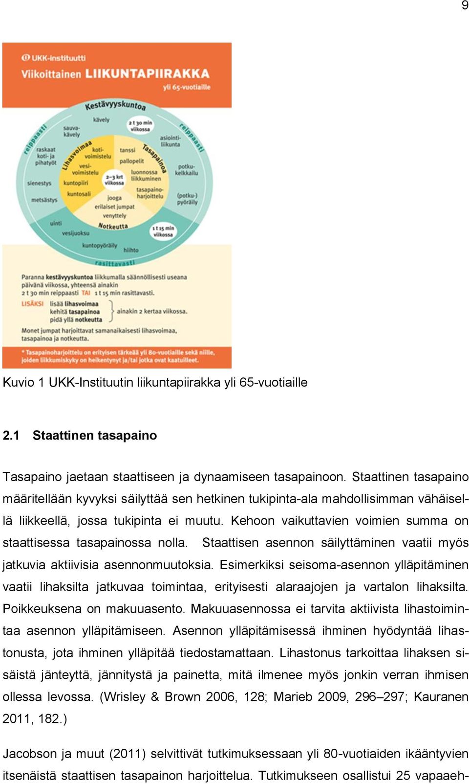 Kehoon vaikuttavien voimien summa on staattisessa tasapainossa nolla. Staattisen asennon säilyttäminen vaatii myös jatkuvia aktiivisia asennonmuutoksia.