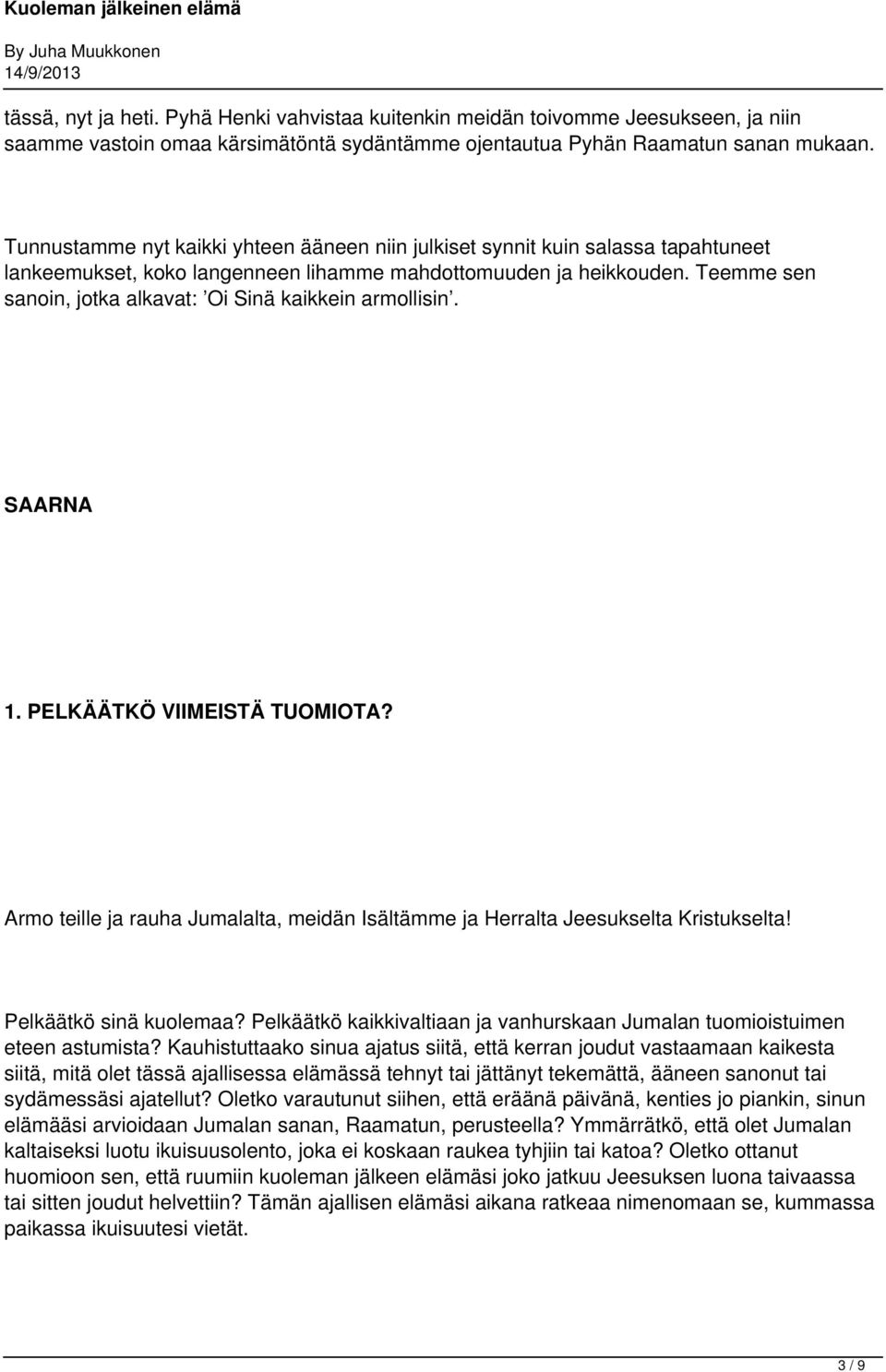 Teemme sen sanoin, jotka alkavat: Oi Sinä kaikkein armollisin. SAARNA 1. PELKÄÄTKÖ VIIMEISTÄ TUOMIOTA? Armo teille ja rauha Jumalalta, meidän Isältämme ja Herralta Jeesukselta Kristukselta!