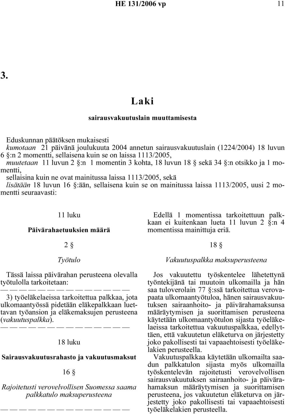 sellaisena kuin se on mainitussa laissa 1113/2005, uusi 2 momentti seuraavasti: 11 luku Päivärahaetuuksien määrä 2 Työtulo Tässä laissa päivärahan perusteena olevalla työtulolla tarkoitetaan: 3)