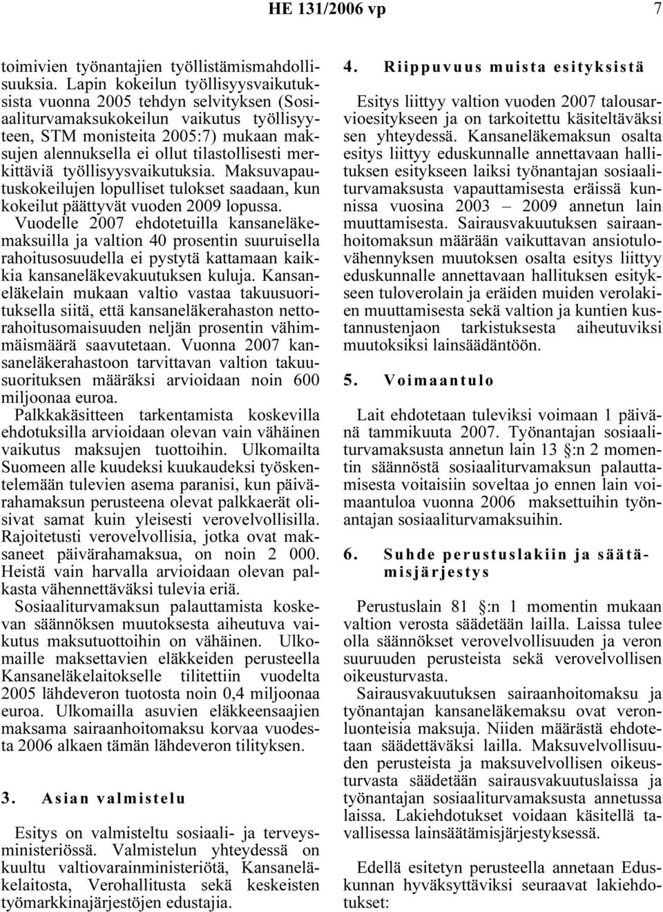 merkittäviä työllisyysvaikutuksia. Maksuvapautuskokeilujen lopulliset tulokset saadaan, kun kokeilut päättyvät vuoden 2009 lopussa.