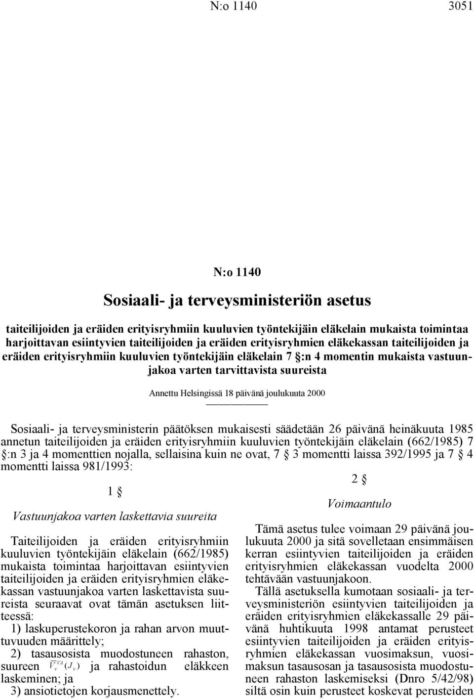 päänä henäkuuta 1985 annetun tateljoden ja eäden etysyhmn kuuluen työntekjän eläkelan (662/1985) 7 :n 3 ja 4 momentten nojalla, sellasna kun ne oat, 7 3 momentt lassa 392/1995 ja 7 4 momentt lassa