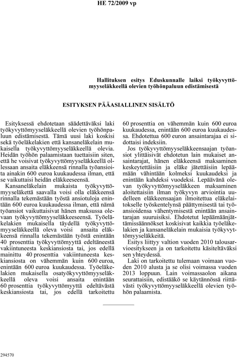 Heidän työhön palaamistaan tuettaisiin siten, että he voisivat työkyvyttömyyseläkkeellä ollessaan ansaita eläkkeensä rinnalla työansioita ainakin 600 euroa kuukaudessa ilman, että se vaikuttaisi