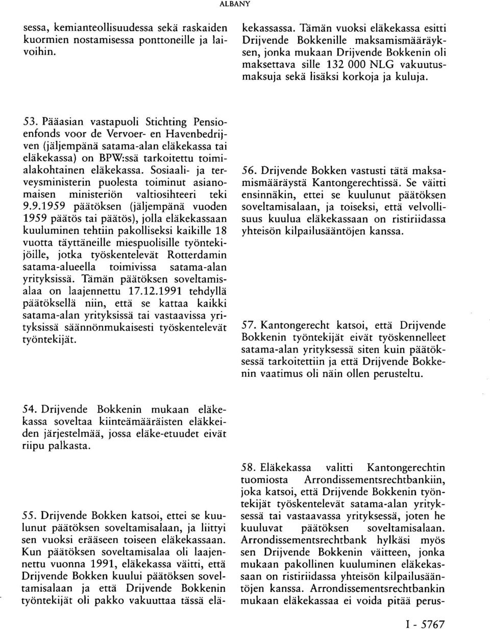 Kun päätöksen soveltamisalaa oli laajennettu vuonna 1991, eläkekassa väitti, että Drijvende Bokken kuului päätöksen soveltamisalaan ja että Drijvende Bokkenin työntekijät oli pakko vakuuttaa tässä