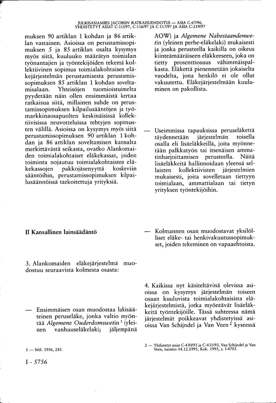 eläkejärjestelmän perustamisesta perustamissopimuksen 85 artiklan 1 kohdan soveltamisalaan.