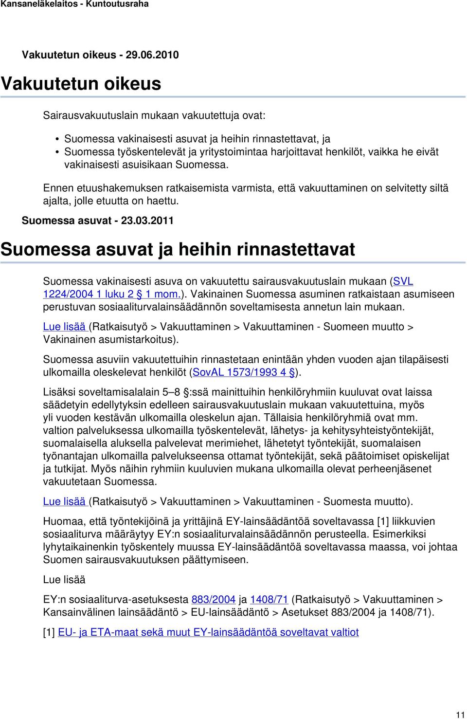 he eivät vakinaisesti asuisikaan Suomessa. Ennen etuushakemuksen ratkaisemista varmista, että vakuuttaminen on selvitetty siltä ajalta, jolle etuutta on haettu. Suomessa asuvat - 23.03.