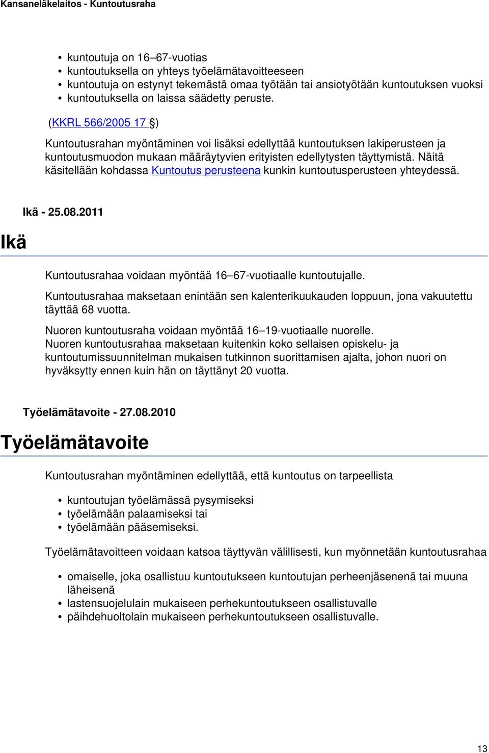 Näitä käsitellään kohdassa Kuntoutus perusteena kunkin kuntoutusperusteen yhteydessä. Ikä Ikä - 25.08.2011 Kuntoutusrahaa voidaan myöntää 16 67-vuotiaalle kuntoutujalle.