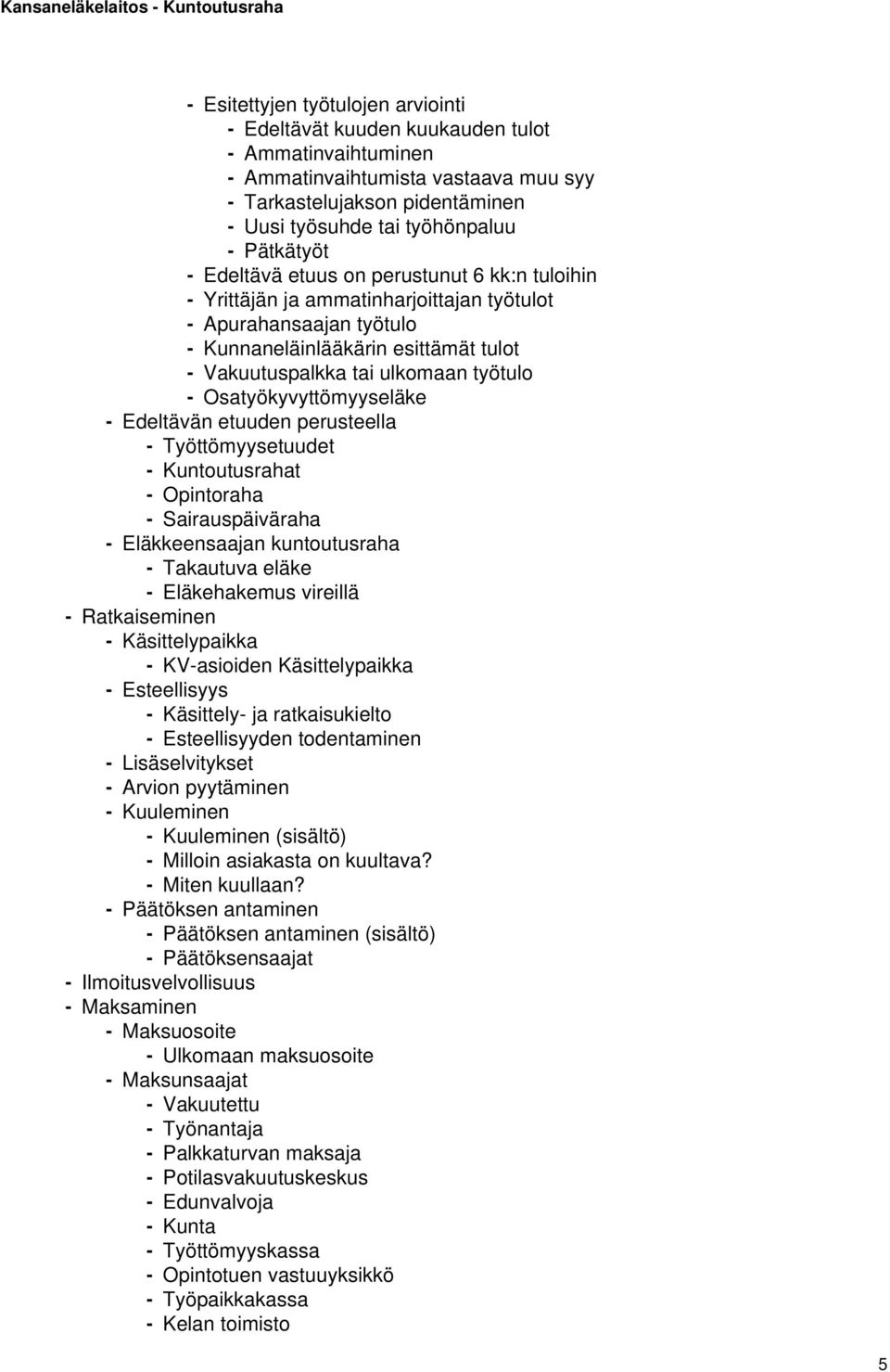 työtulo - Osatyökyvyttömyyseläke - Edeltävän etuuden perusteella - Työttömyysetuudet - Kuntoutusrahat - Opintoraha - Sairauspäiväraha - Eläkkeensaajan kuntoutusraha - Takautuva eläke - Eläkehakemus