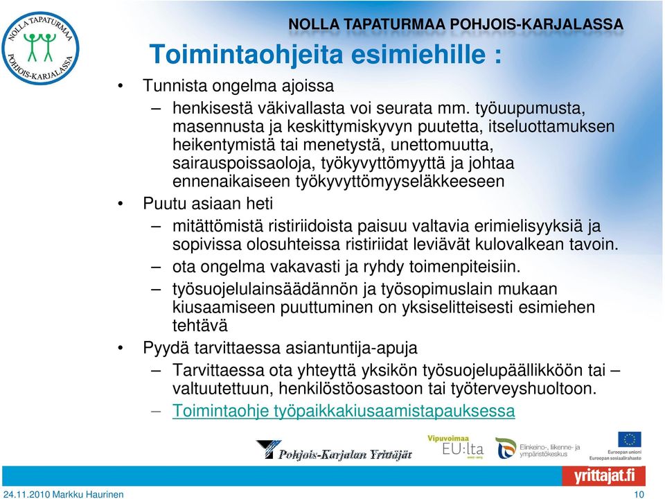 työkyvyttömyyseläkkeeseen Puutu asiaan heti mitättömistä ristiriidoista paisuu valtavia erimielisyyksiä ja sopivissa olosuhteissa ristiriidat leviävät kulovalkean tavoin.