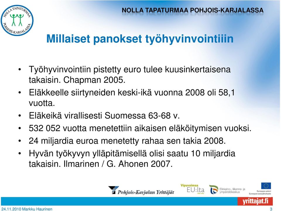 Eläkeikä virallisesti Suomessa 63-68 v. 532 052 vuotta menetettiin aikaisen eläköitymisen vuoksi.