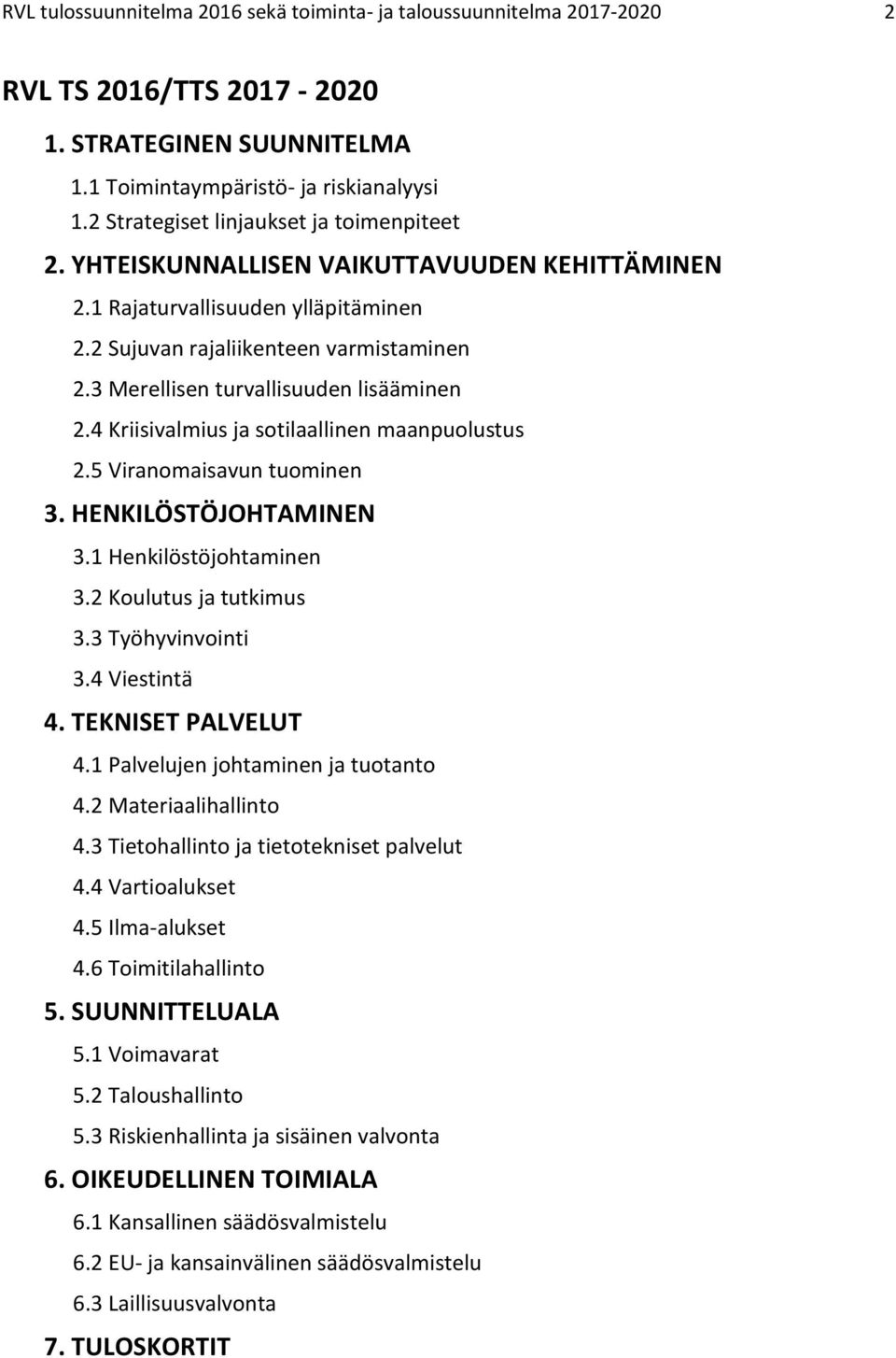 4 Kriisivalmius ja sotilaallinen maanpuolustus 2.5 Viranomaisavun tuominen 3. HENKILÖSTÖJOHTAMINEN 3.1 Henkilöstöjohtaminen 3.2 Koulutus ja tutkimus 3.3 Työhyvinvointi 3.4 Viestintä 4.