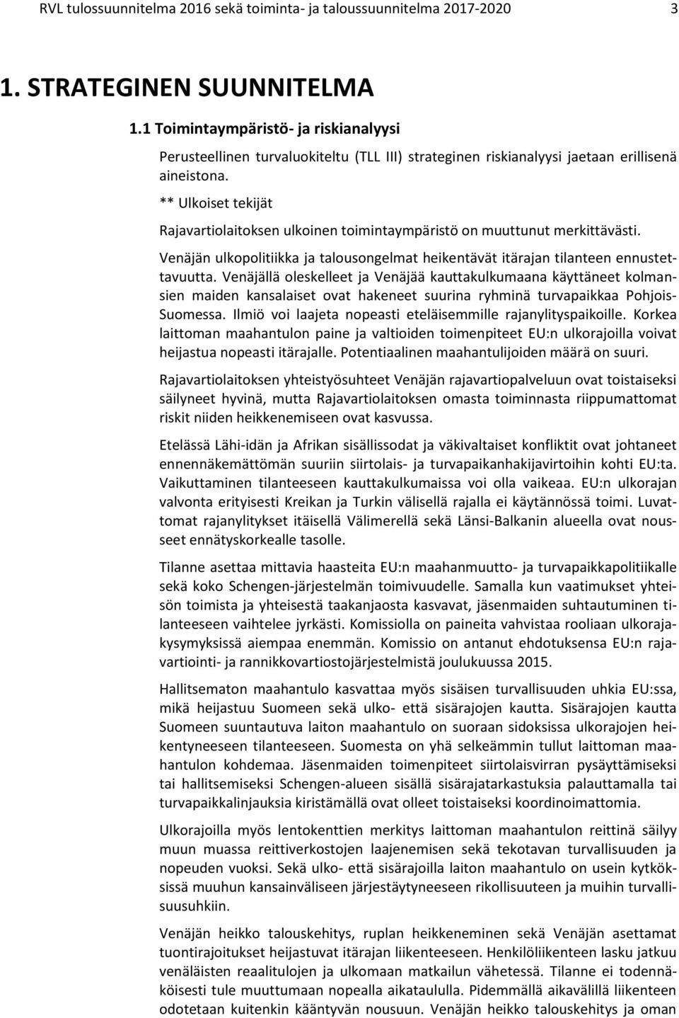 ** Ulkoiset tekijät Rajavartiolaitoksen ulkoinen toimintaympäristö on muuttunut merkittävästi. Venäjän ulkopolitiikka ja talousongelmat heikentävät itärajan tilanteen ennustettavuutta.