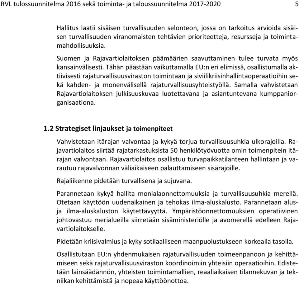 Tähän päästään vaikuttamalla EU:n eri elimissä, osallistumalla aktiivisesti rajaturvallisuusviraston toimintaan ja siviilikriisinhallintaoperaatioihin sekä kahden- ja monenvälisellä