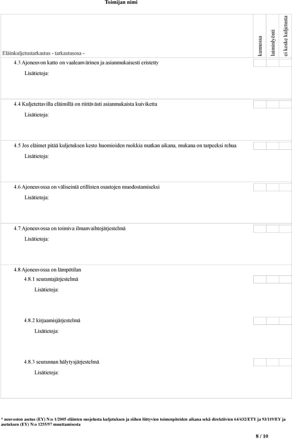 5 Jos eläimet pitää kuljetuksen kesto huomioiden ruokkia matkan aikana, mukana on tarpeeksi rehua 4.