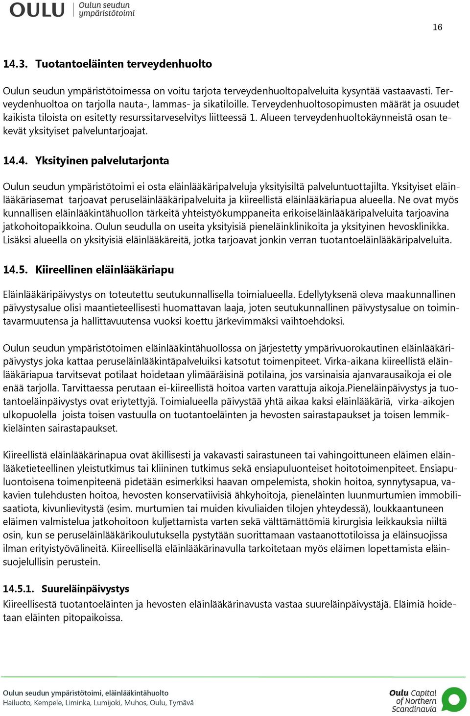 4. Yksityinen palvelutarjonta Oulun seudun ympäristötoimi ei osta eläinlääkäripalveluja yksityisiltä palveluntuottajilta.