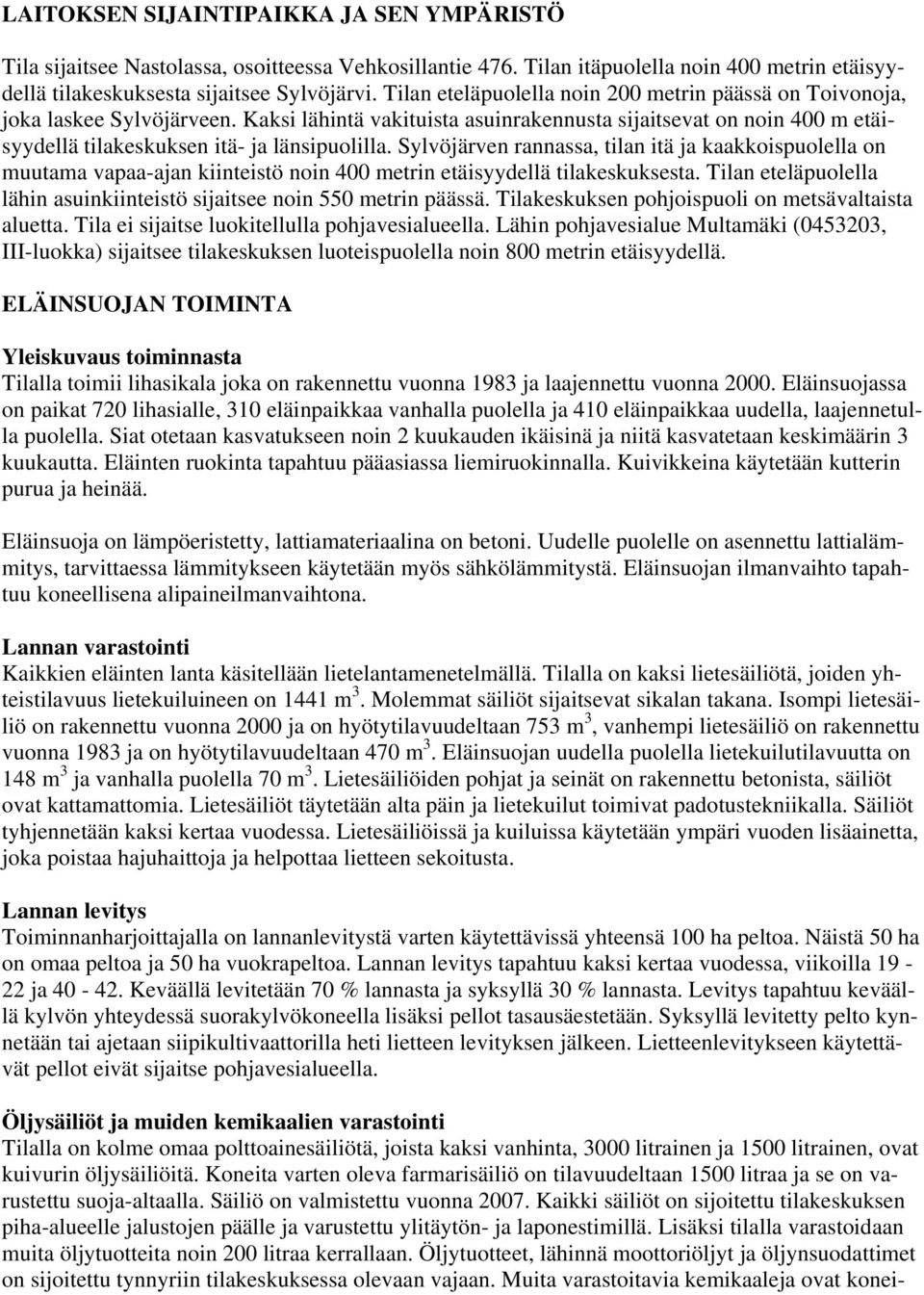 Sylvöjärven rannassa, tilan itä ja kaakkoispuolella on muutama vapaa-ajan kiinteistö noin 400 metrin etäisyydellä tilakeskuksesta.