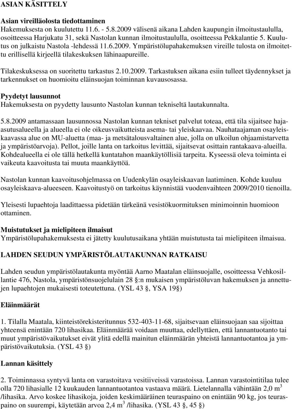 Tilakeskuksessa on suoritettu tarkastus 2.10.2009. Tarkastuksen aikana esiin tulleet täydennykset ja tarkennukset on huomioitu eläinsuojan toiminnan kuvausosassa.