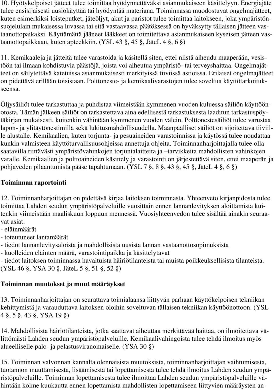 päätöksessä on hyväksytty tällaisen jätteen vastaanottopaikaksi. Käyttämättä jääneet lääkkeet on toimitettava asianmukaiseen kyseisen jätteen vastaanottopaikkaan, kuten apteekkiin.