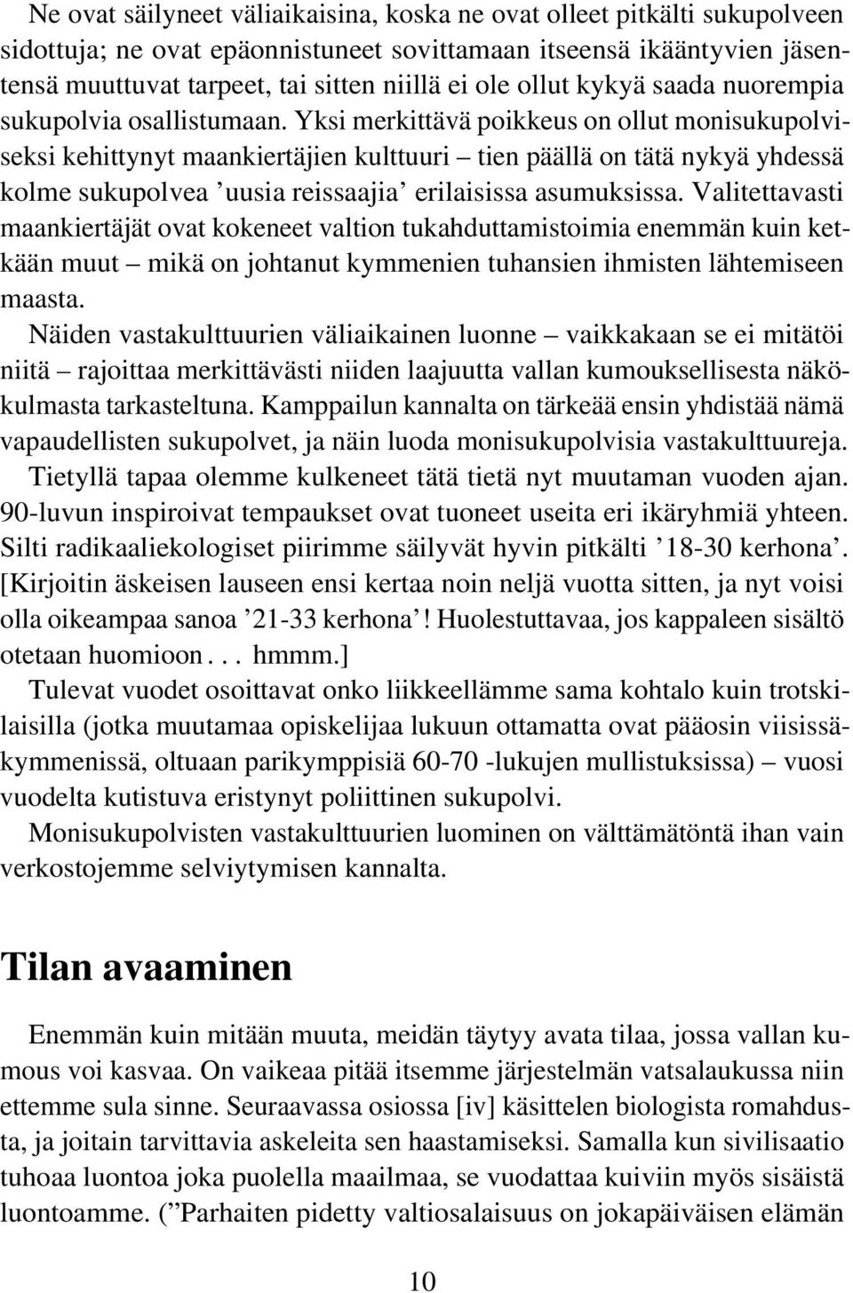 Yksi merkittävä poikkeus on ollut monisukupolviseksi kehittynyt maankiertäjien kulttuuri tien päällä on tätä nykyä yhdessä kolme sukupolvea uusia reissaajia erilaisissa asumuksissa.