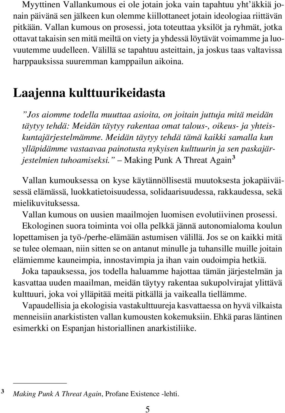 Välillä se tapahtuu asteittain, ja joskus taas valtavissa harppauksissa suuremman kamppailun aikoina.