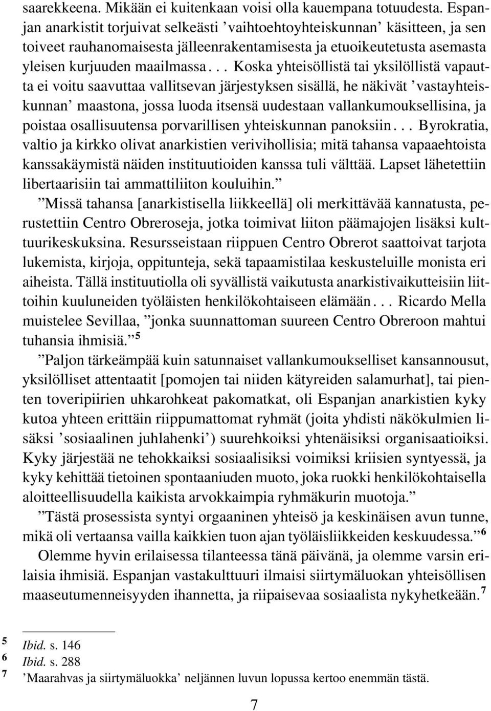 .. Koska yhteisöllistä tai yksilöllistä vapautta ei voitu saavuttaa vallitsevan järjestyksen sisällä, he näkivät vastayhteiskunnan maastona, jossa luoda itsensä uudestaan vallankumouksellisina, ja