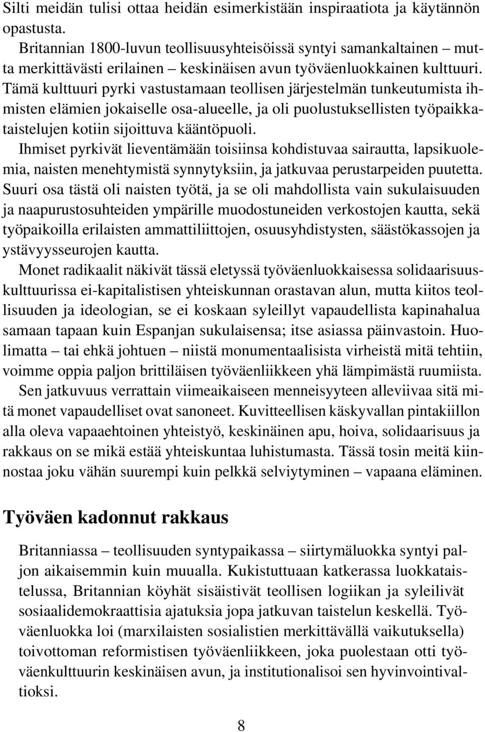 Tämä kulttuuri pyrki vastustamaan teollisen järjestelmän tunkeutumista ihmisten elämien jokaiselle osa-alueelle, ja oli puolustuksellisten työpaikkataistelujen kotiin sijoittuva kääntöpuoli.