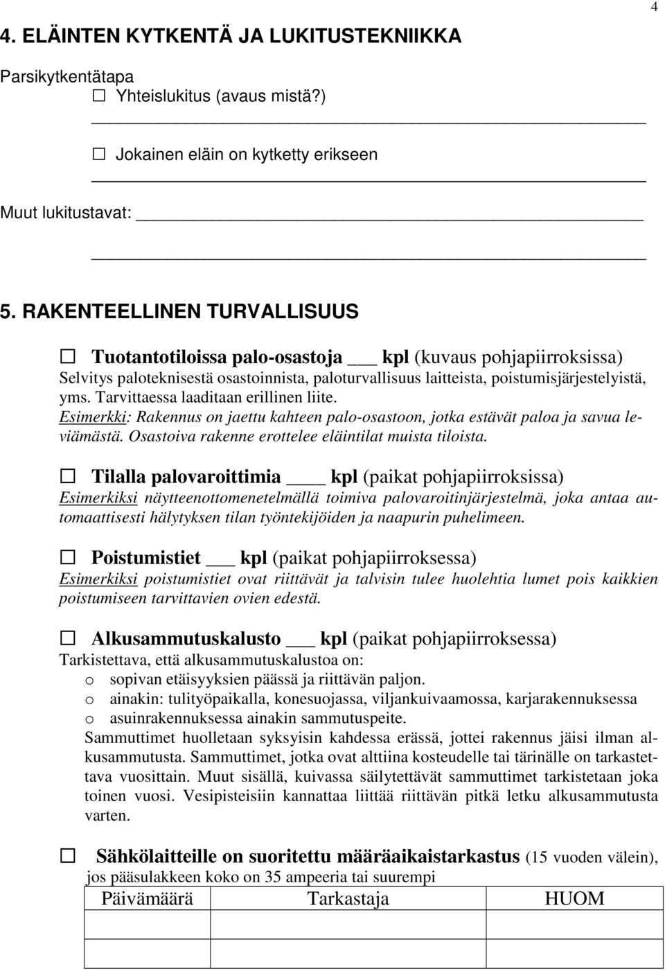 Tarvittaessa laaditaan erillinen liite. Esimerkki: Rakennus on jaettu kahteen palo-osastoon, jotka estävät paloa ja savua leviämästä. Osastoiva rakenne erottelee eläintilat muista tiloista.