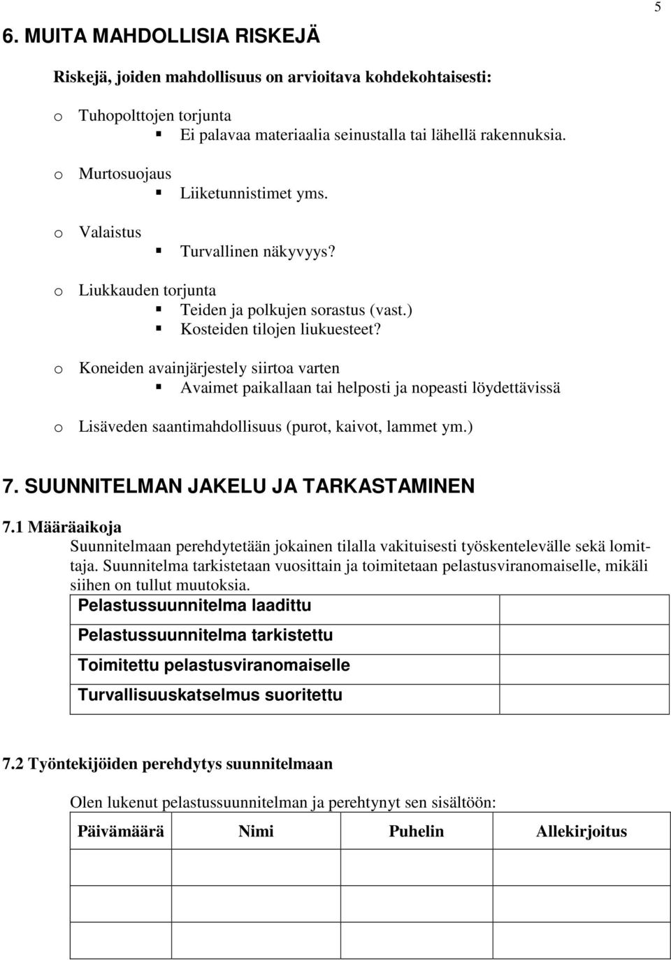 o Koneiden avainjärjestely siirtoa varten Avaimet paikallaan tai helposti ja nopeasti löydettävissä o Lisäveden saantimahdollisuus (purot, kaivot, lammet ym.) 7.