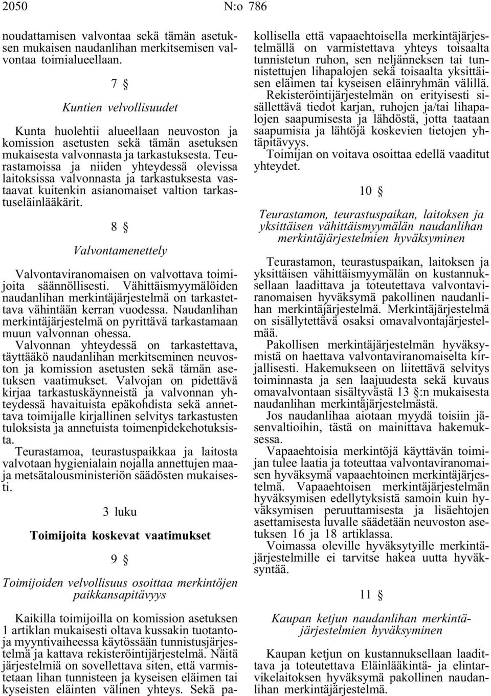 Teurastamoissa ja niiden yhteydessä olevissa laitoksissa valvonnasta ja tarkastuksesta vastaavat kuitenkin asianomaiset valtion tarkastuseläinlääkärit.