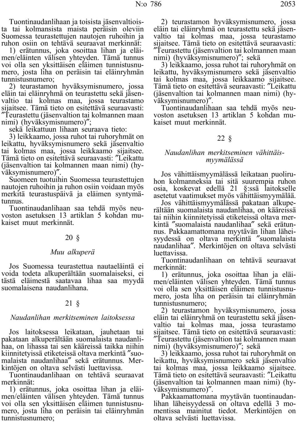 Tämä tunnus voi olla sen yksittäisen eläimen tunnistusnumero, josta liha on peräisin tai eläinryhmän tunnistusnumero; 2) teurastamon hyväksymisnumero, jossa eläin tai eläinryhmä on teurastettu sekä