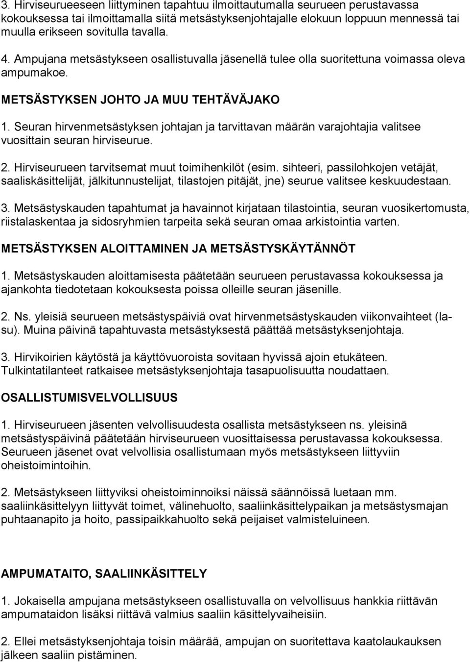 Seuran hirvenmetsästyksen johtajan ja tarvittavan määrän varajohtajia valitsee vuosittain seuran hirviseurue. 2. Hirviseurueen tarvitsemat muut toimihenkilöt (esim.