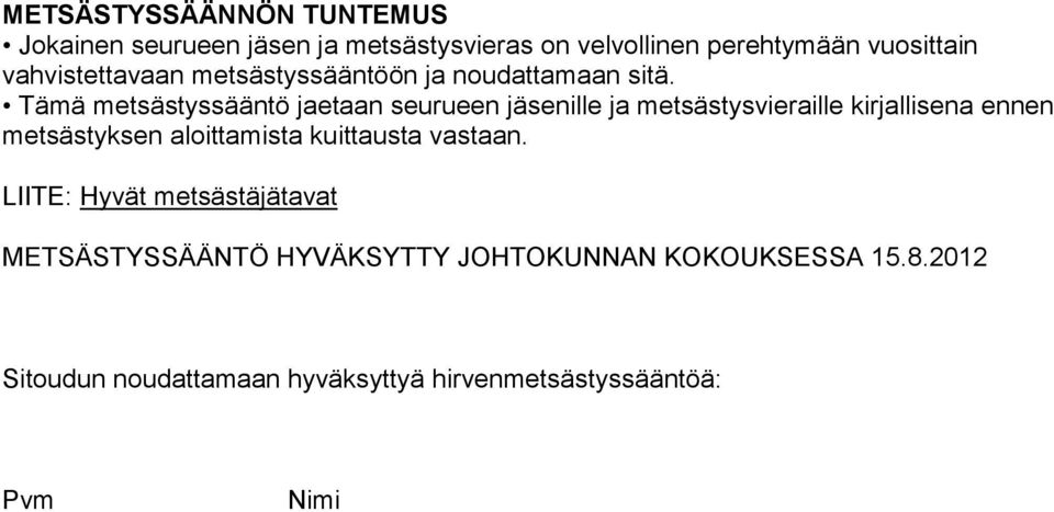 Tämä metsästyssääntö jaetaan seurueen jäsenille ja metsästysvieraille kirjallisena ennen metsästyksen