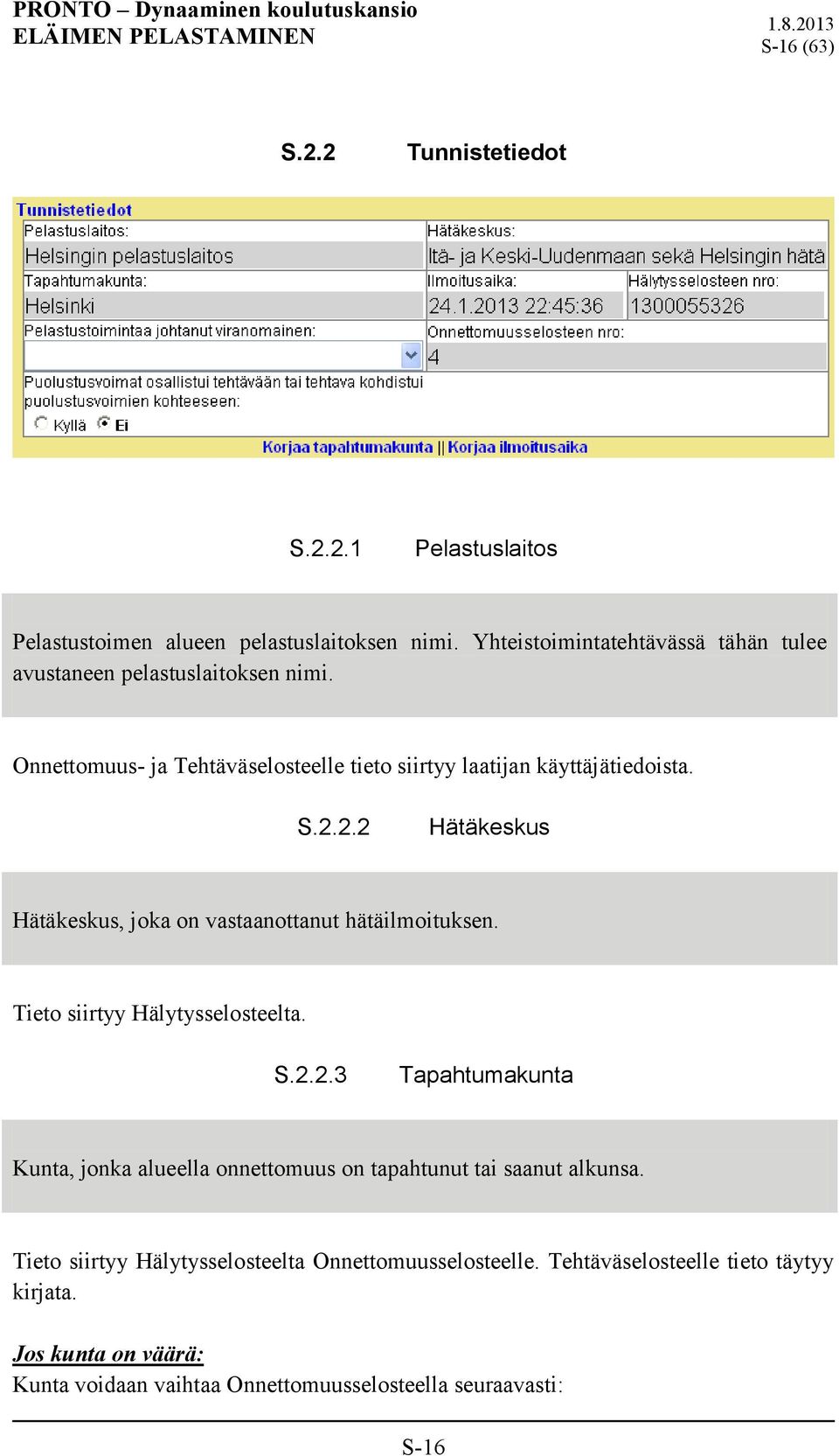 2.2 Hätäkeskus Hätäkeskus, joka on vastaanottanut hätäilmoituksen. Tieto siirtyy Hälytysselosteelta. S.2.2.3 Tapahtumakunta Kunta, jonka alueella onnettomuus on tapahtunut tai saanut alkunsa.