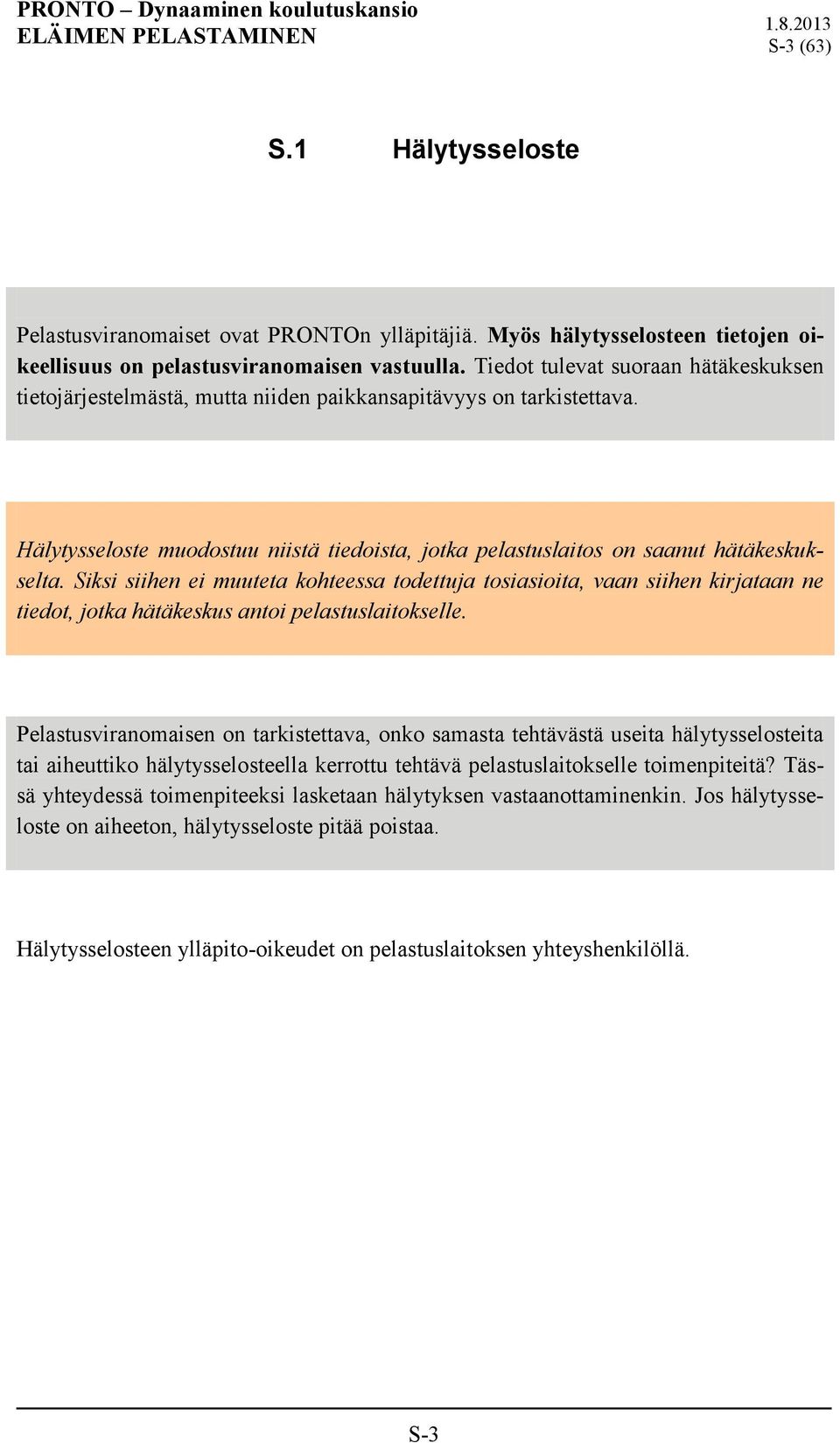 Siksi siihen ei muuteta kohteessa todettuja tosiasioita, vaan siihen kirjataan ne tiedot, jotka hätäkeskus antoi pelastuslaitokselle.