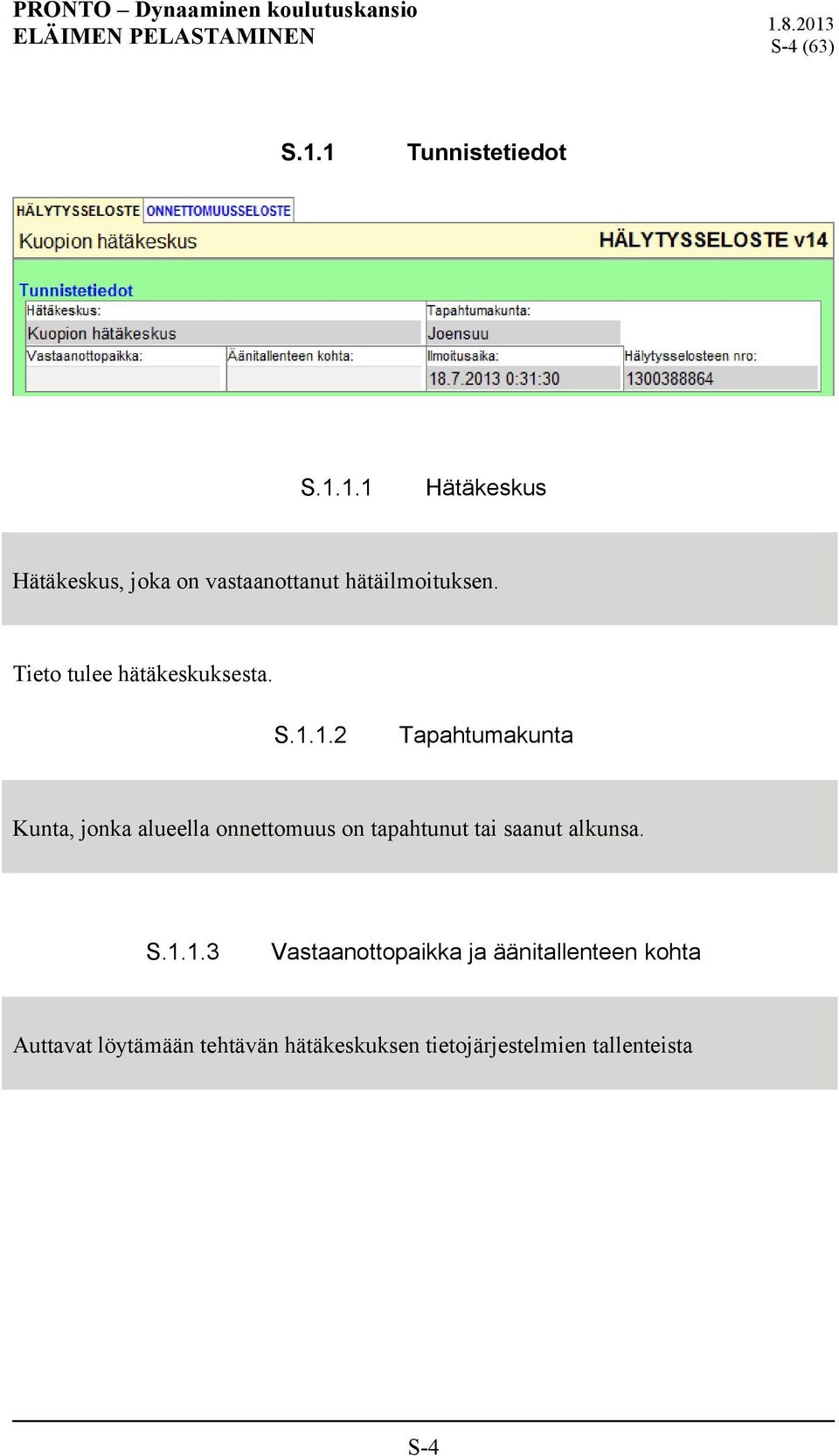 1.2 Tapahtumakunta Kunta, jonka alueella onnettomuus on tapahtunut tai saanut alkunsa.