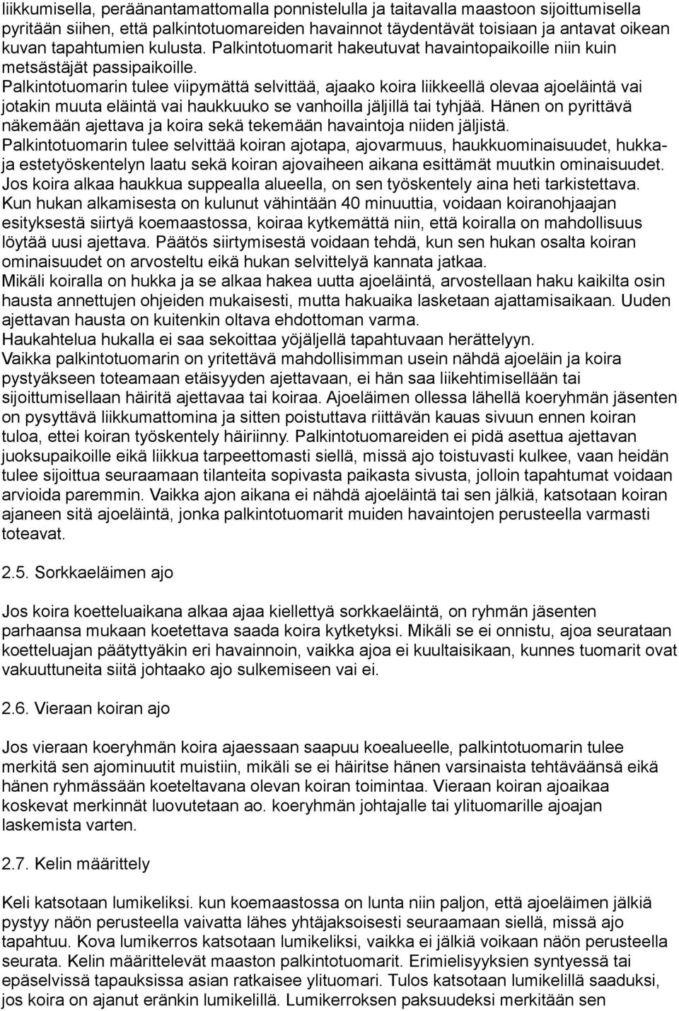 Palkintotuomarin tulee viipymättä selvittää, ajaako koira liikkeellä olevaa ajoeläintä vai jotakin muuta eläintä vai haukkuuko se vanhoilla jäljillä tai tyhjää.